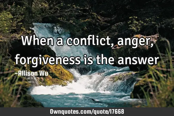 When a conflict, anger, forgiveness is the