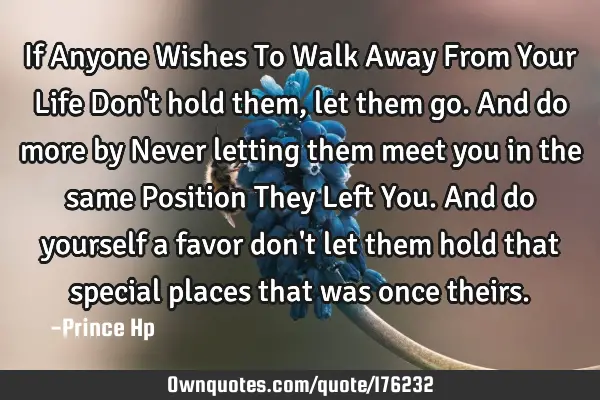 If Anyone Wishes To Walk Away From Your Life Don T Hold Them Ownquotes Com