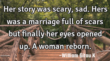 Her story was scary,sad. Hers was a marriage full of scars but finally her eyes opened up. A woman