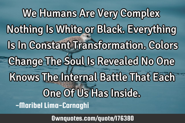 Human Very Complex We Humans Are Very Complex Nothing Is White or Black. E: OwnQuotes.com