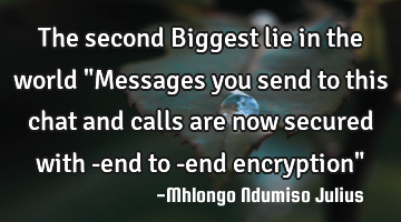 The second Biggest lie in the world "Messages you send to this chat and calls are now secured with -