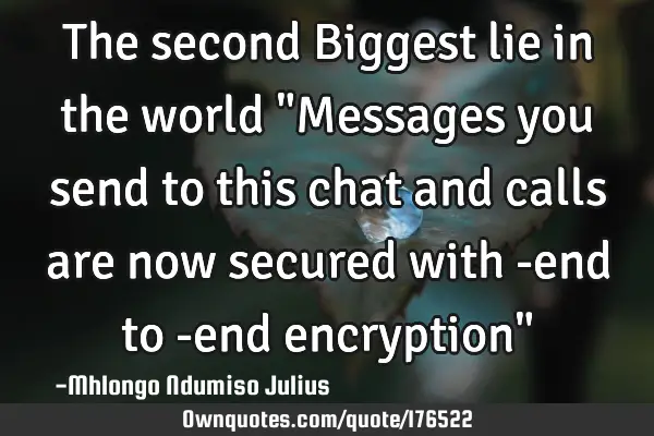 The second Biggest lie in the world "Messages you send to this chat and calls are now secured with -