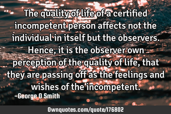 The quality of life of a certified incompetent person affects not the individual in itself but the
