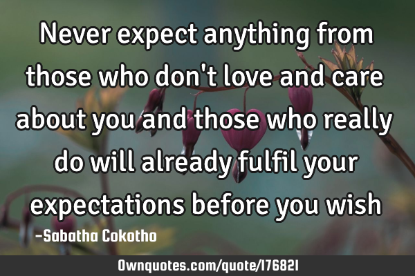 Never expect anything from those who don