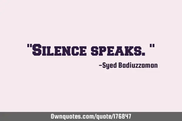 "Silence speaks."