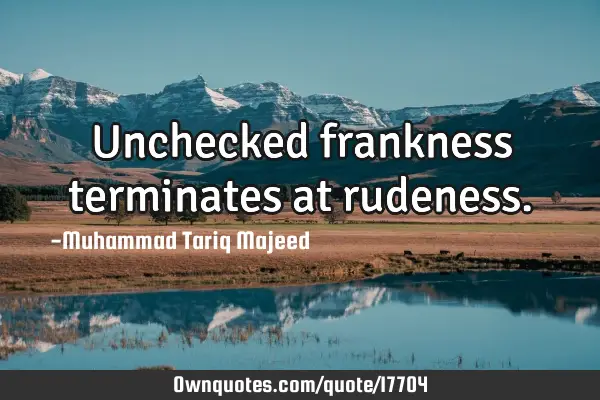 Unchecked frankness terminates at