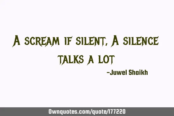 A scream if silent,
A silence talks a