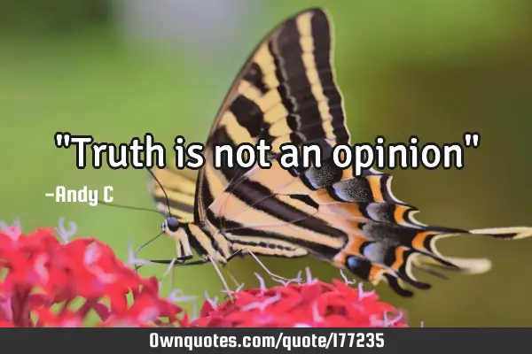 "Truth is not an opinion"