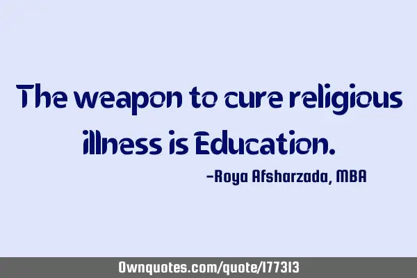 The weapon to cure religious illness is E