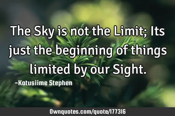 The Sky is not the Limit; Its just the beginning of things limited by our S