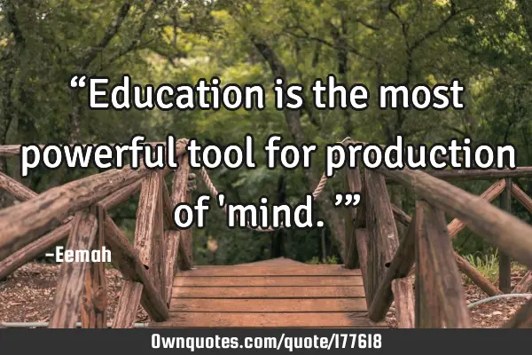 “Education is the most powerful tool for production of 'mind ...