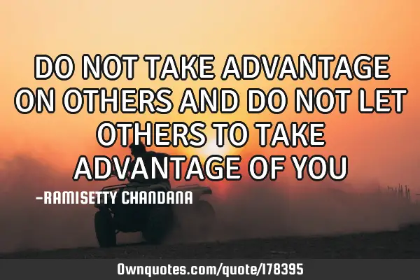 Do Not Let Others Take Advantage Of You