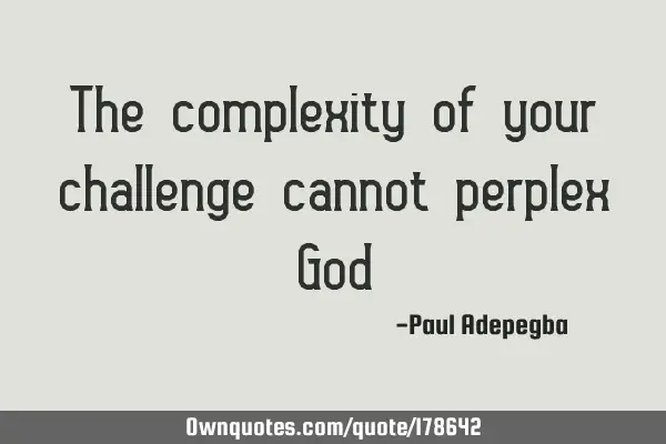 The complexity of your challenge cannot perplex G