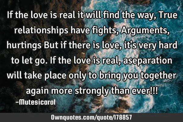 If the love is real it will find the way, True relationships: OwnQuotes.com