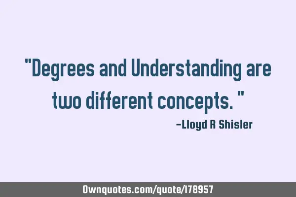 "Degrees and Understanding are two different concepts."