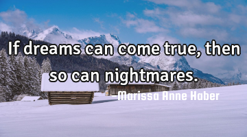 If dreams can come true, then so can nightmares.