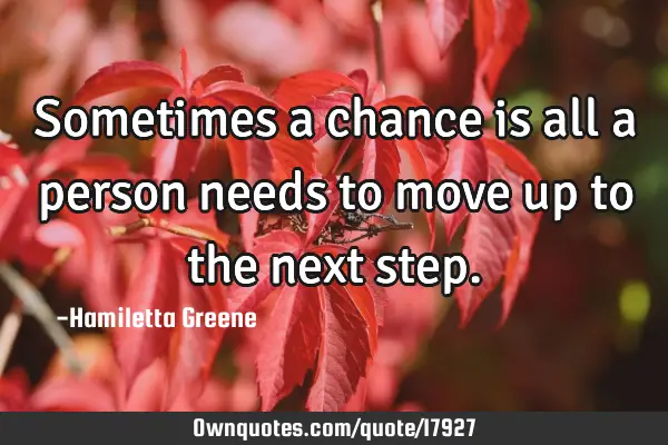 Sometimes a chance is all a person needs to move up to the next
