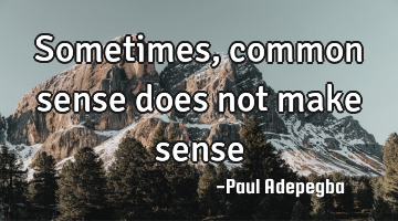 Sometimes, common sense does not make sense