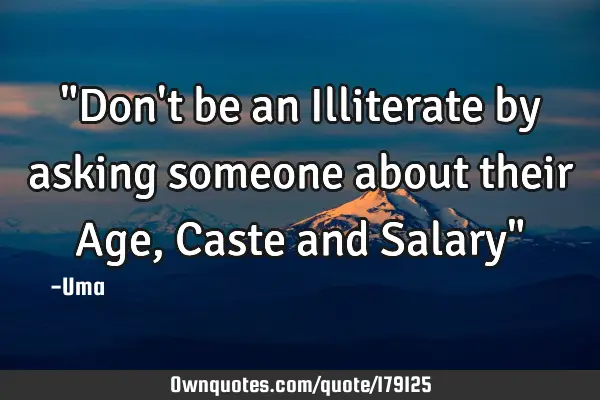 Don't be an Illiterate by asking someone about their : 