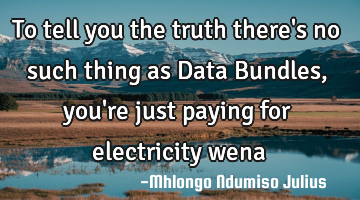 To tell you the truth there