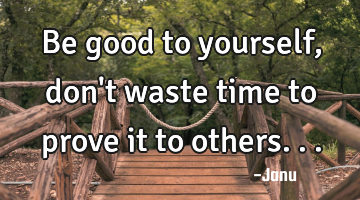 Be good to yourself,don