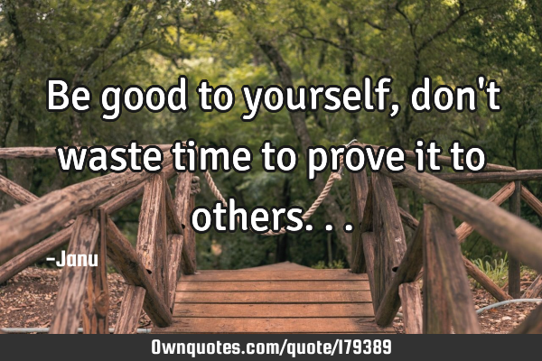 Be good to yourself,don