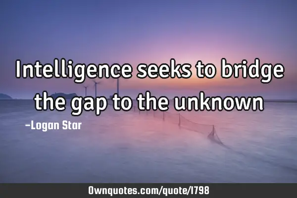 Intelligence seeks to bridge the gap to the