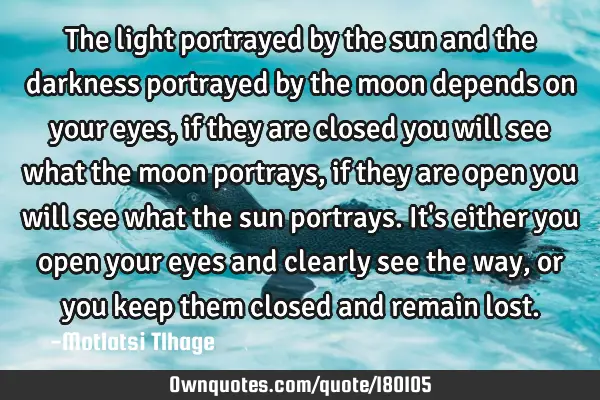 The light portrayed by the sun and the darkness portrayed by the moon depends on your eyes, if they