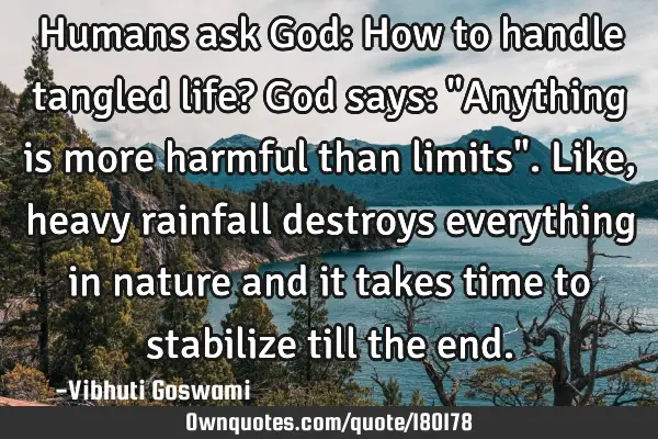 Humans ask God: How to handle tangled life? God says: "Anything is more harmful than limits". Like,