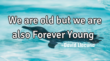 We are old but we are also

Forever Young ♥️