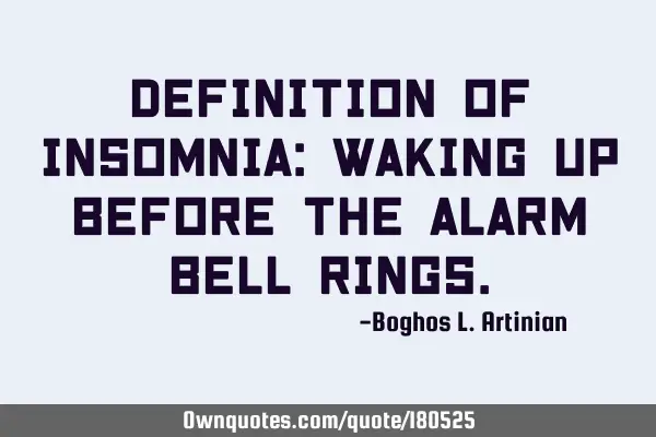 Definition of insomnia: Waking up before the alarm bell