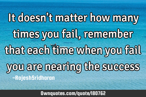 It Doesn T Matter How Many Times You Fail Remember That Each Ownquotes Com