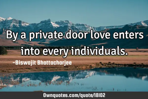 By a private door love enters into every