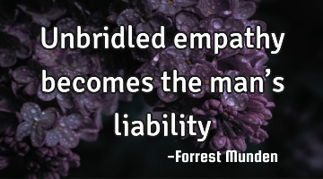 Unbridled empathy becomes the man’s liability