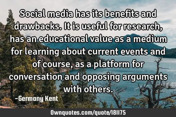 Social media has its benefits and drawbacks. It is useful for research, has an educational value