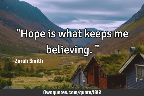 "Hope is what keeps me believing."