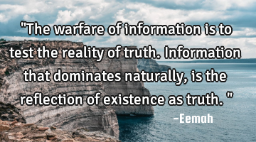 "The warfare of information is to test the reality of truth. Information that dominates naturally,