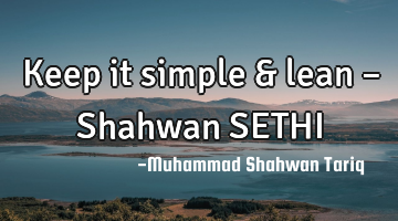 Keep it simple & lean – Shahwan SETHI
