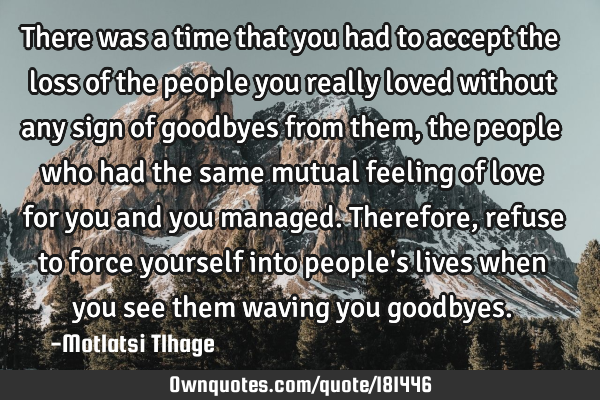 There was a time that you had to accept the loss of the people you really loved without any sign of