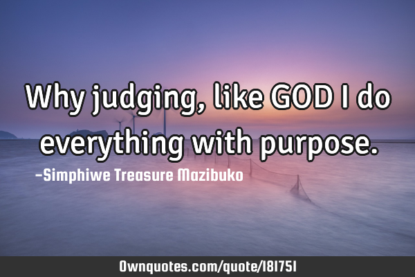 Why judging, like GOD I do everything with