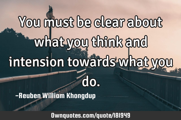 You must be clear about what you think  and intension towards what you