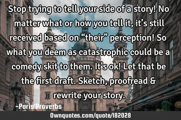 Stop Trying To Tell Your Side Of A Story No Matter What Or Ownquotes Com