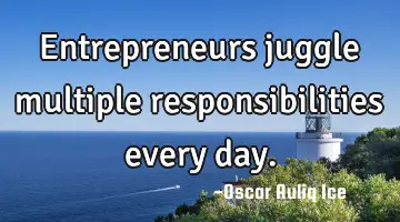Entrepreneurs juggle multiple responsibilities every day.