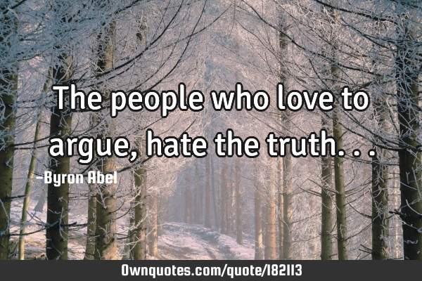 The people who love to argue, hate the