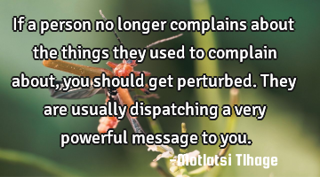 If a person no longer complains about the things they used to complain about, you should get