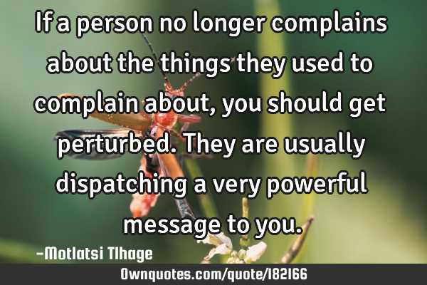 If a person no longer complains about the things they used to complain about, you should get