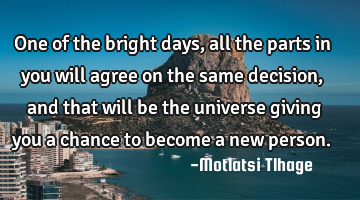 One of the bright days, all the parts in you will agree on the same decision, and that will be the