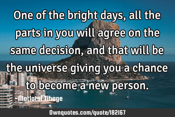 One of the bright days, all the parts in you will agree on the same decision, and that will be the
