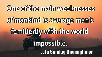 One of the main weaknesses of mankind is average man
