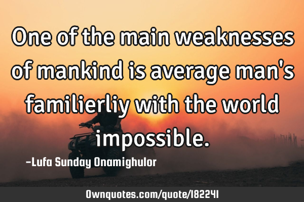 One of the main weaknesses of mankind is average man